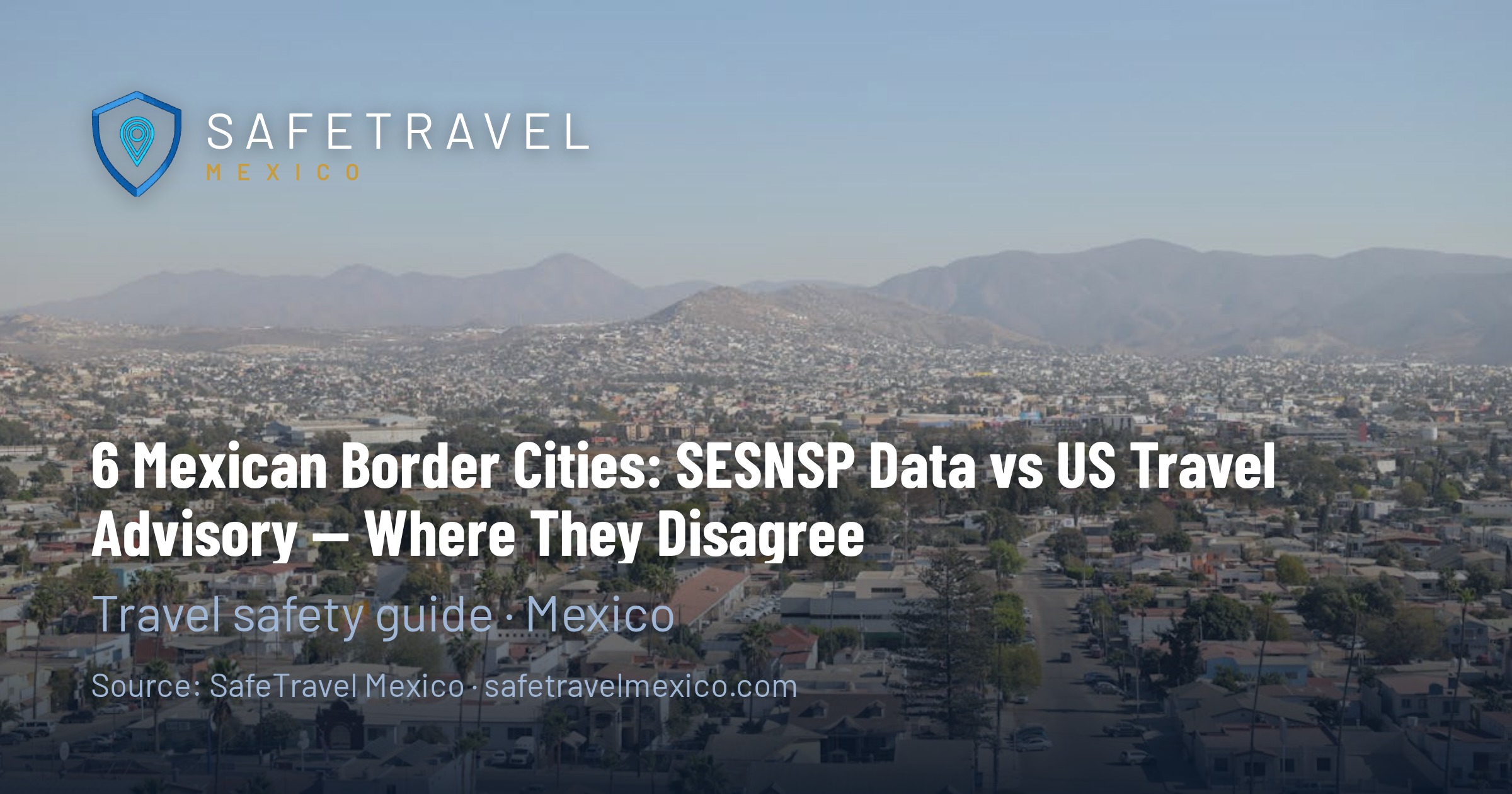 6 Mexican Border Cities: SESNSP Data vs US Travel Advisory — Where They Disagree