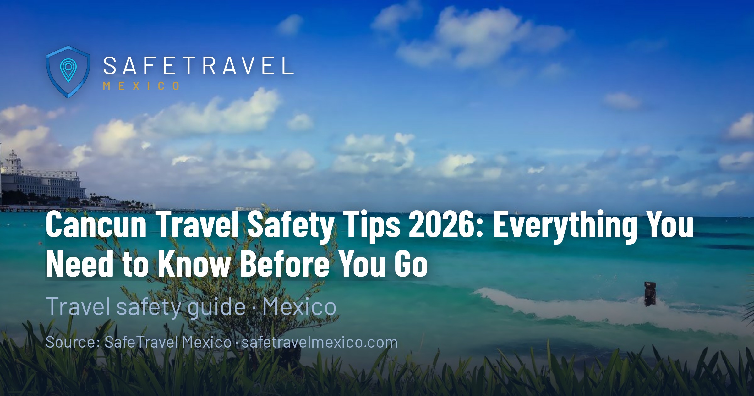 Cancun Travel Safety Tips 2026: Everything You Need to Know Before You Go