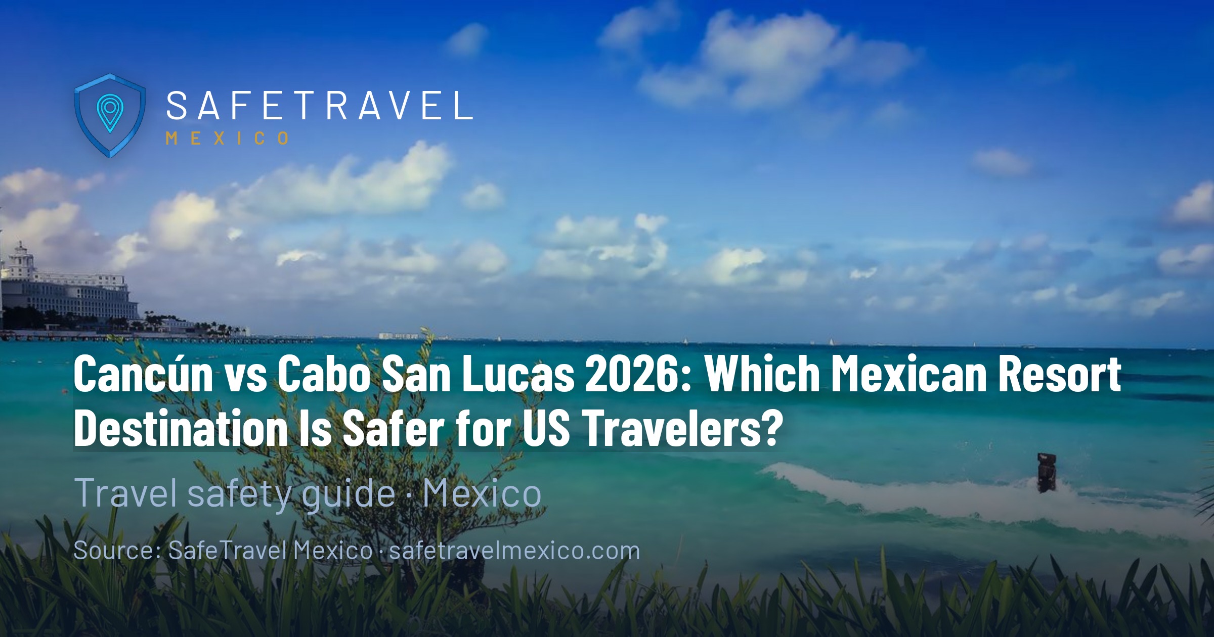 Cancún vs Cabo San Lucas 2026: Which Mexican Resort Destination Is Safer for US Travelers?