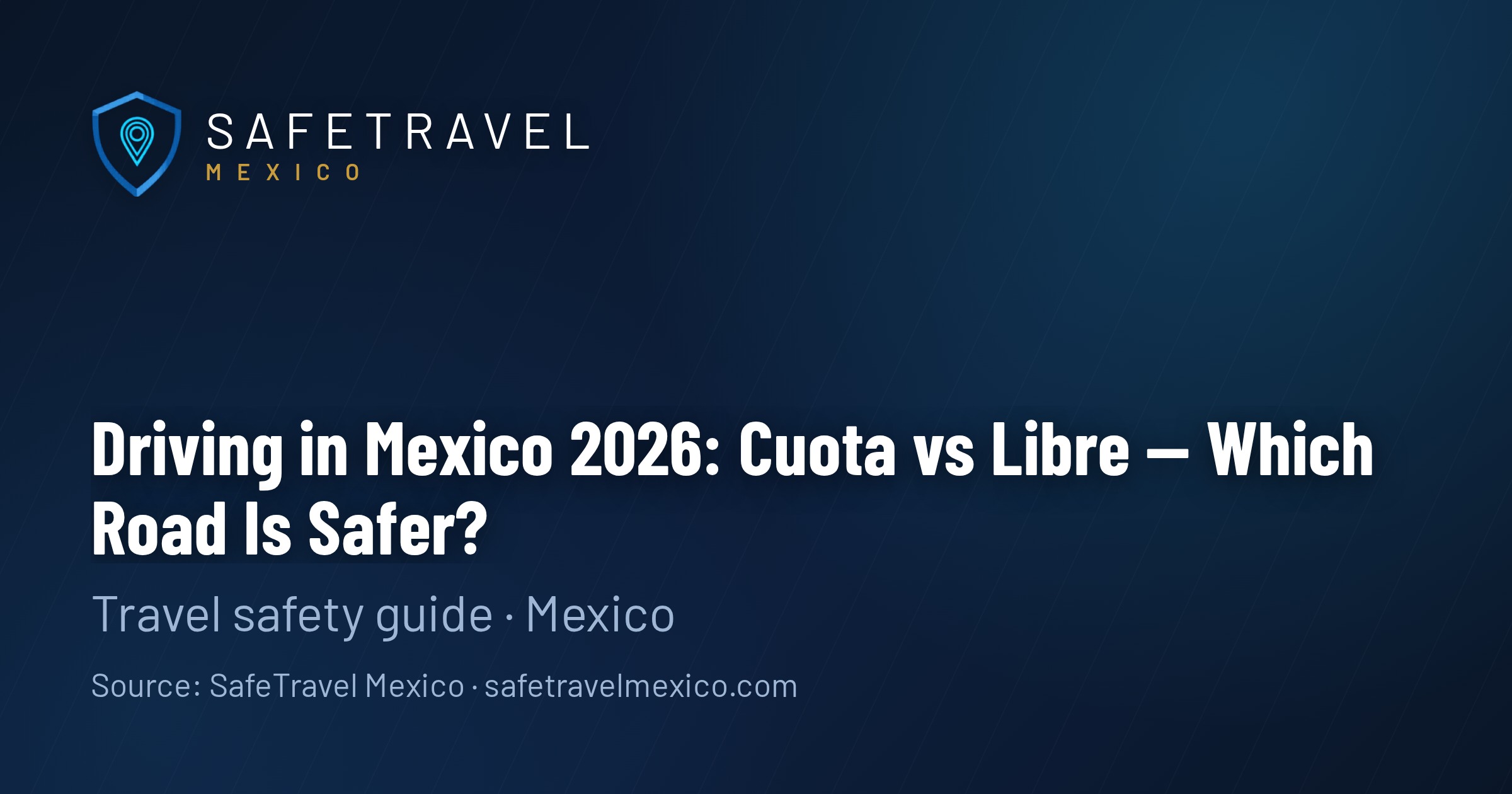Driving in Mexico 2026: Cuota vs Libre — Which Road Is Safer?
