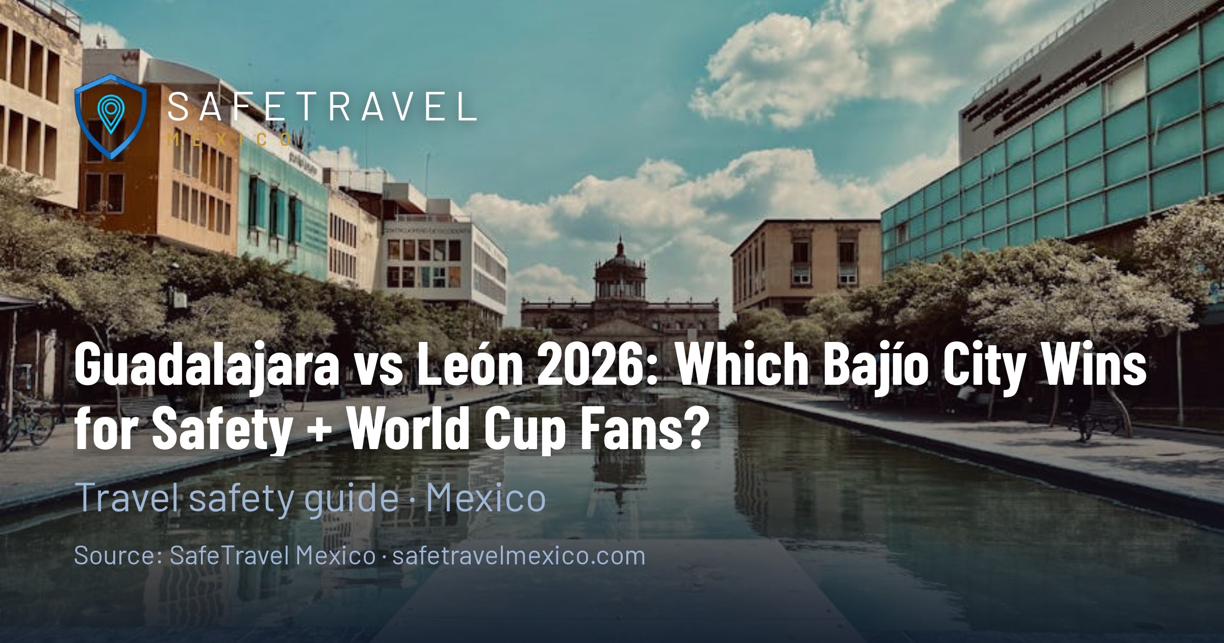 Guadalajara vs León 2026: Which Bajío City Wins for Safety + World Cup Fans? (SESNSP)