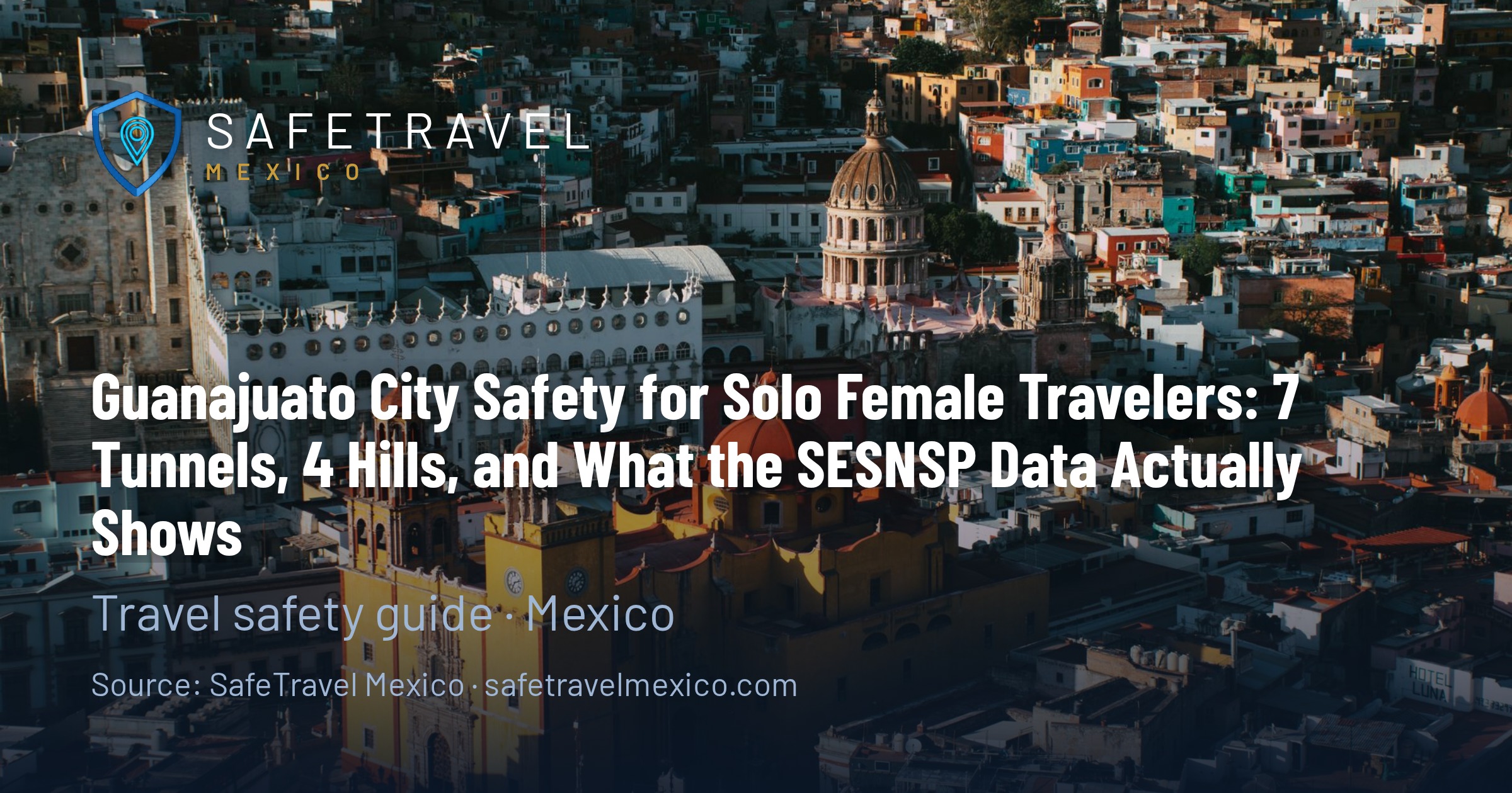 Guanajuato City Safety for Solo Female Travelers: 7 Tunnels, 4 Hills, and What the SESNSP Data Actually Shows
