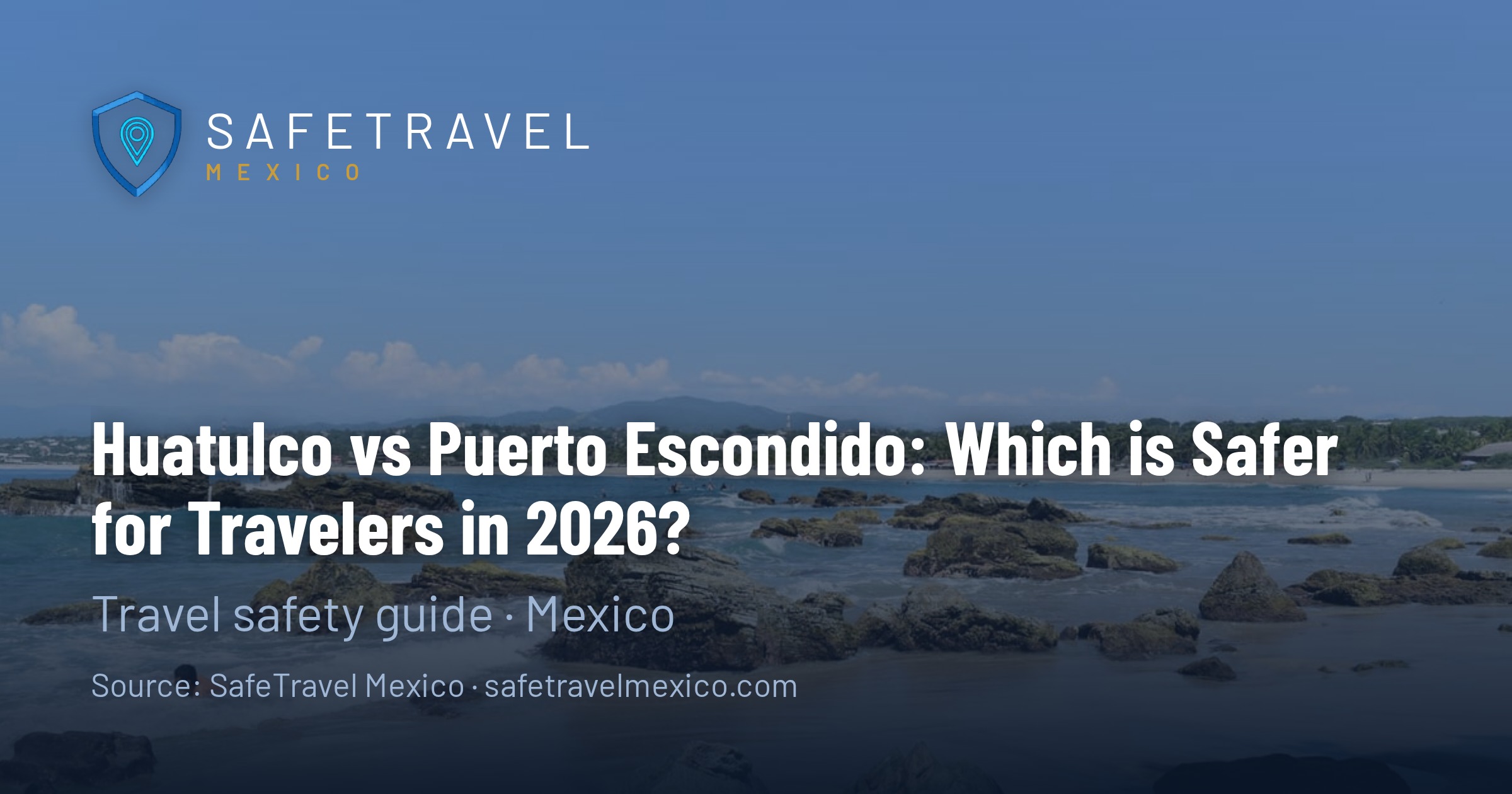 Huatulco vs Puerto Escondido: Which is Safer for Travelers in 2026? — Complete Safety Comparison 2026