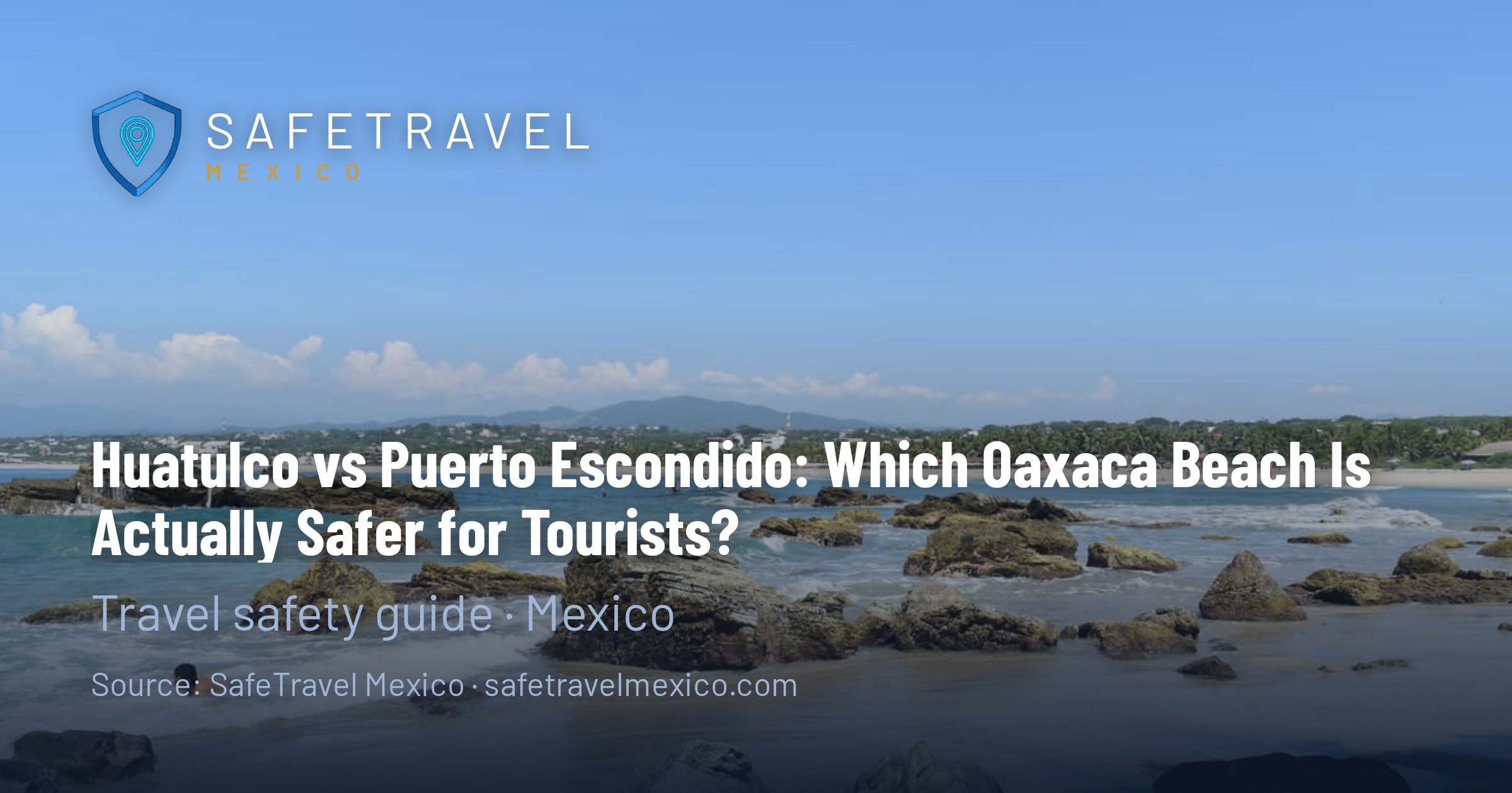 Huatulco vs Puerto Escondido: Which Oaxaca Beach Is Actually Safer for Tourists?