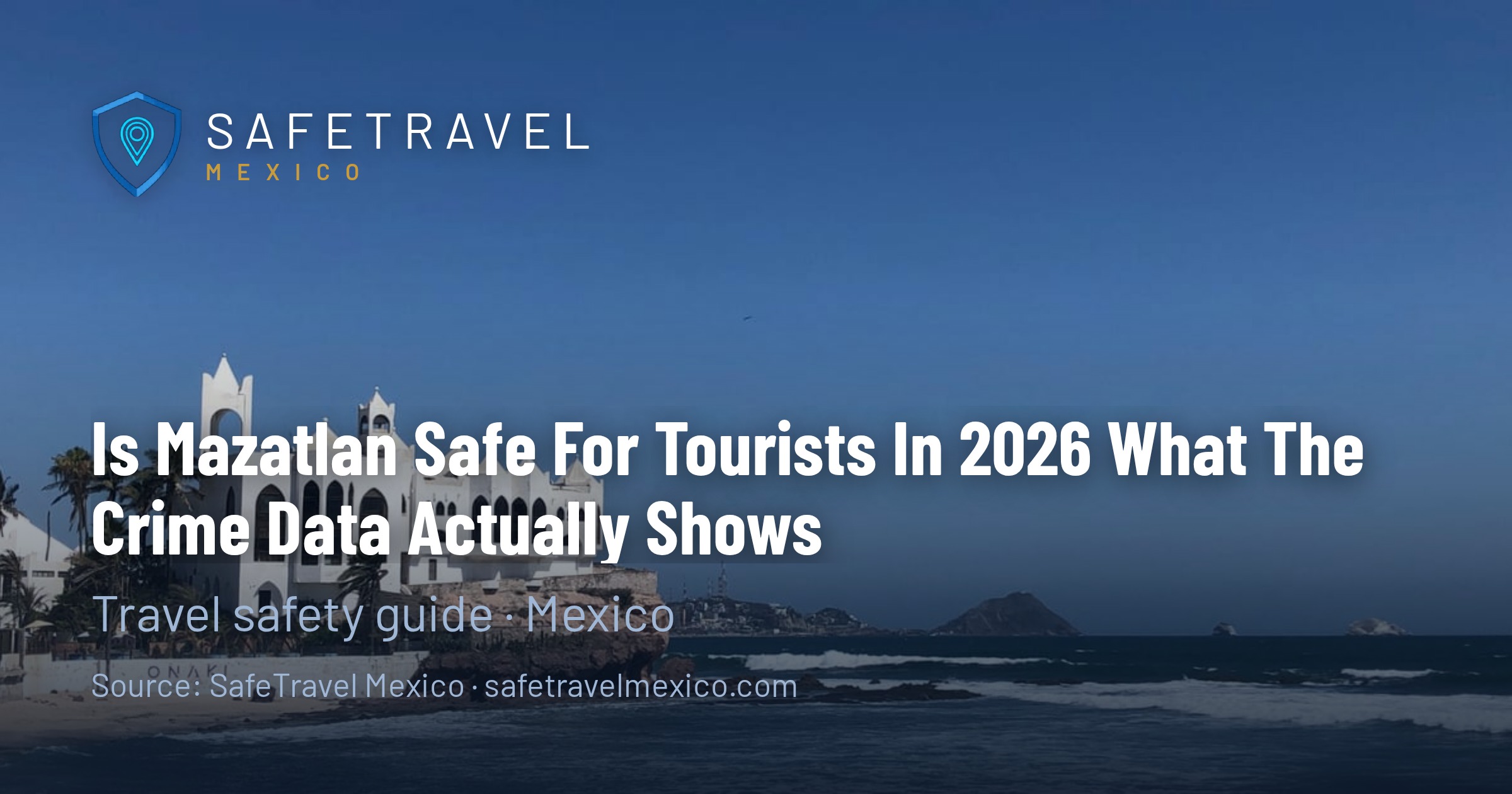 Is Mazatlan Safe for Tourists in 2026? What the Crime Data Actually Shows