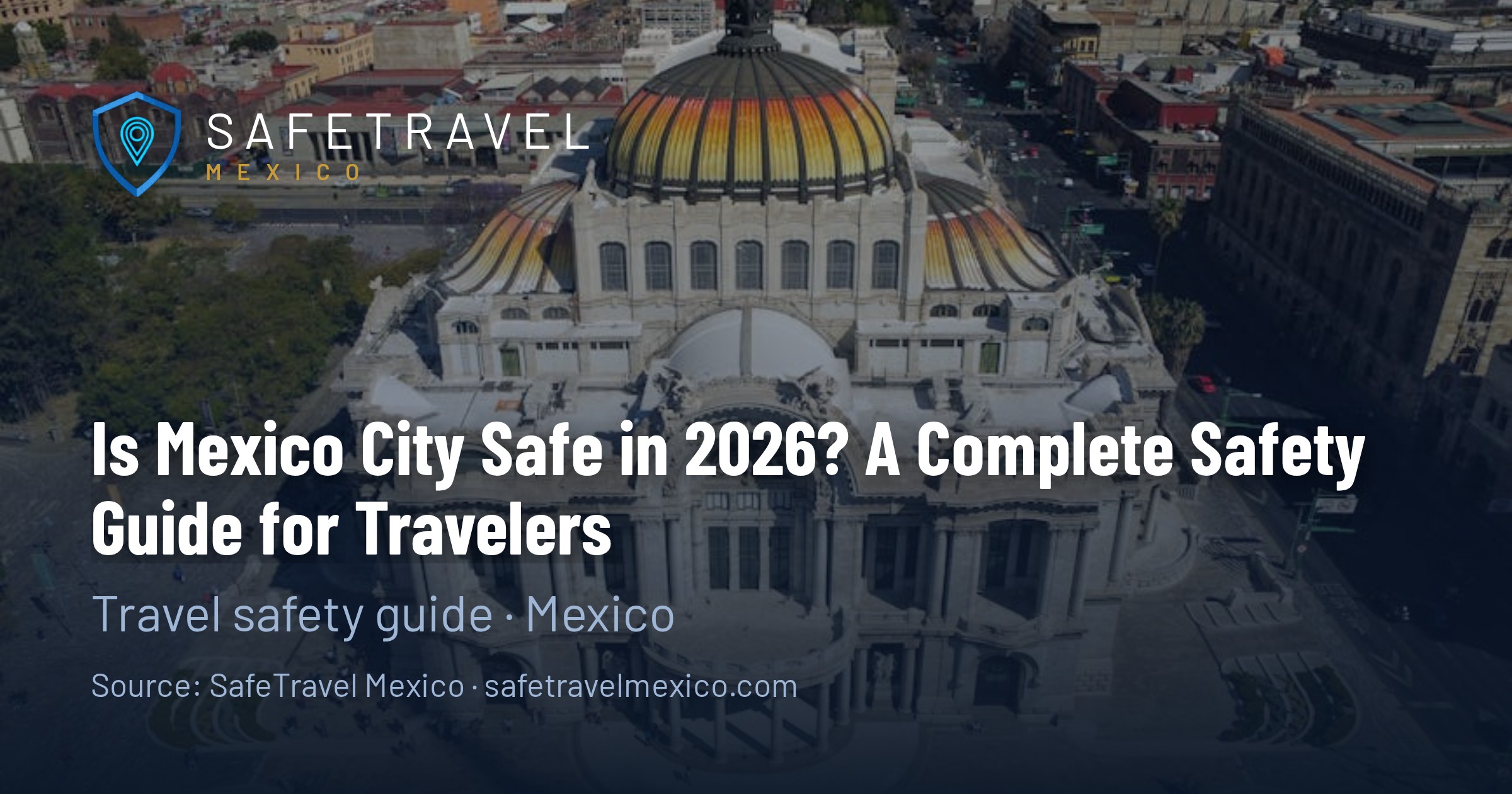 Is Mexico City Safe in 2026? A Complete Safety Guide for Travelers