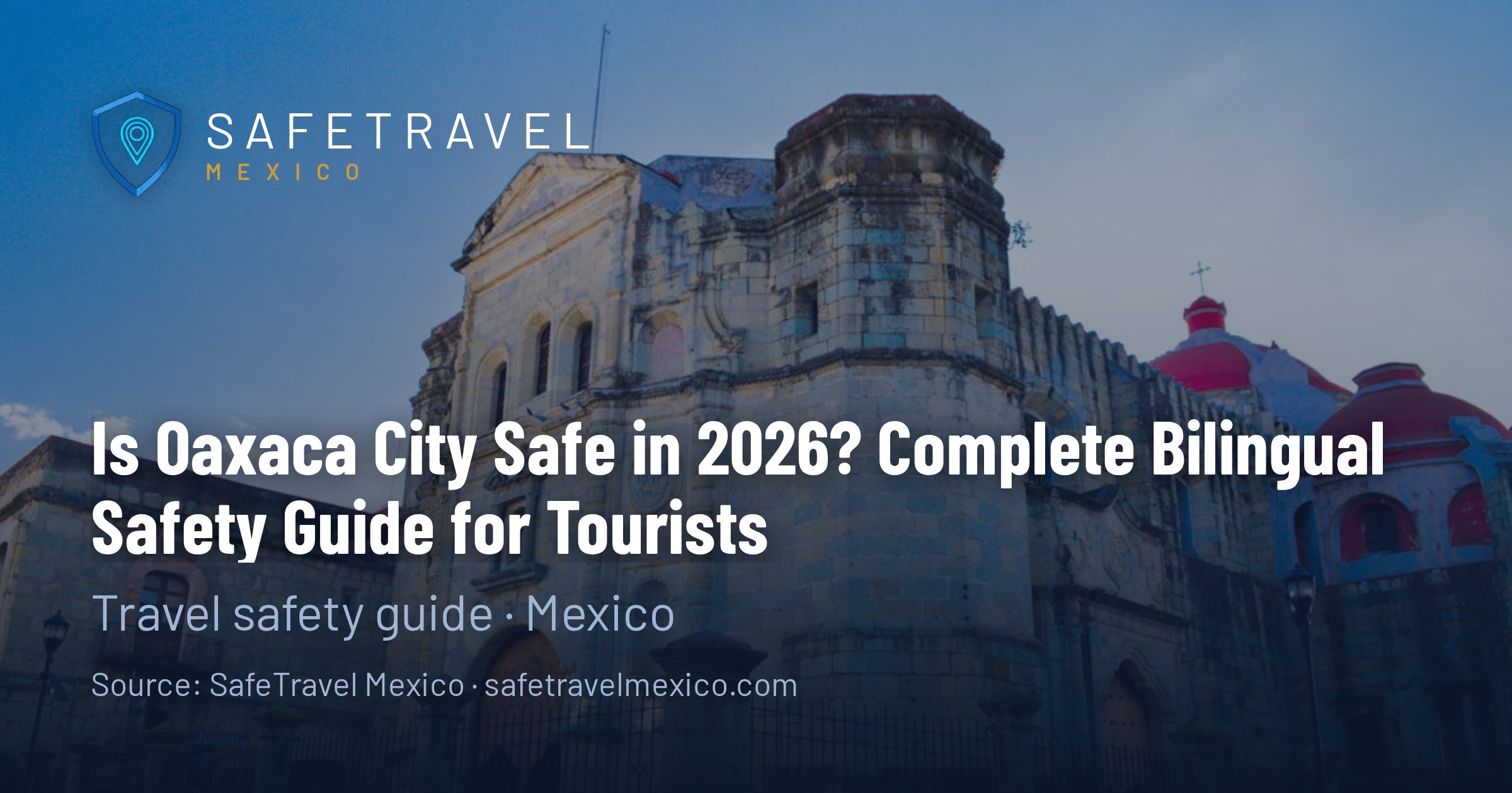 Is Oaxaca City Safe in 2026? Complete Safety Guide for Tourists