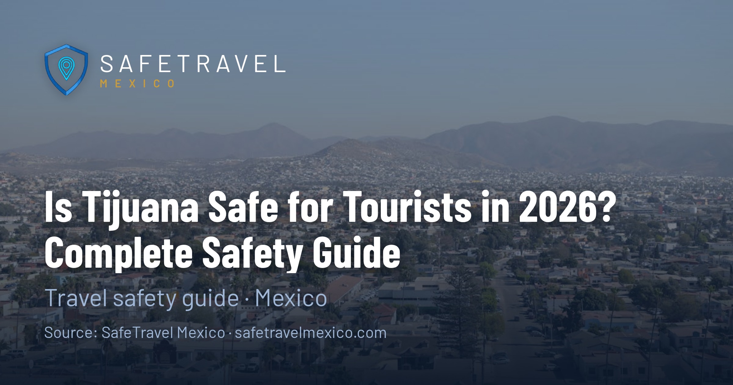 Is Tijuana Safe for Tourists in 2026? Complete Safety Guide