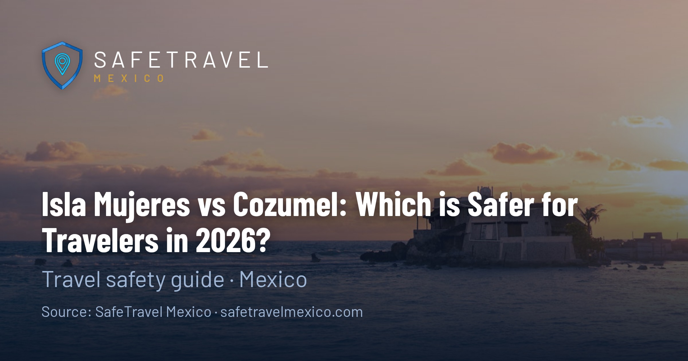 Isla Mujeres vs Cozumel: Which is Safer for Travelers in 2026? — Complete Safety Comparison