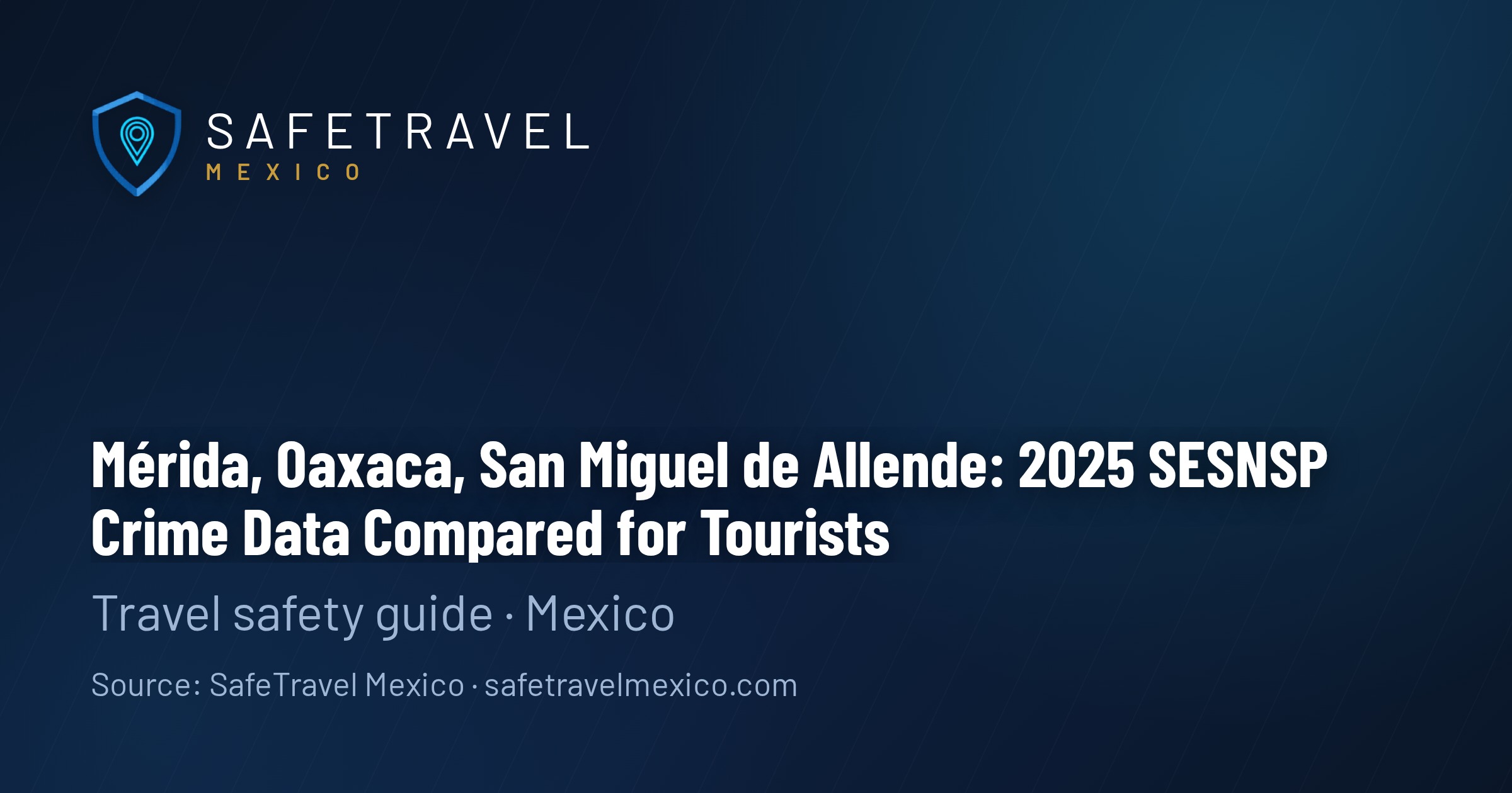 Mérida, Oaxaca, San Miguel de Allende: 2025 SESNSP Crime Data Compared for Tourists