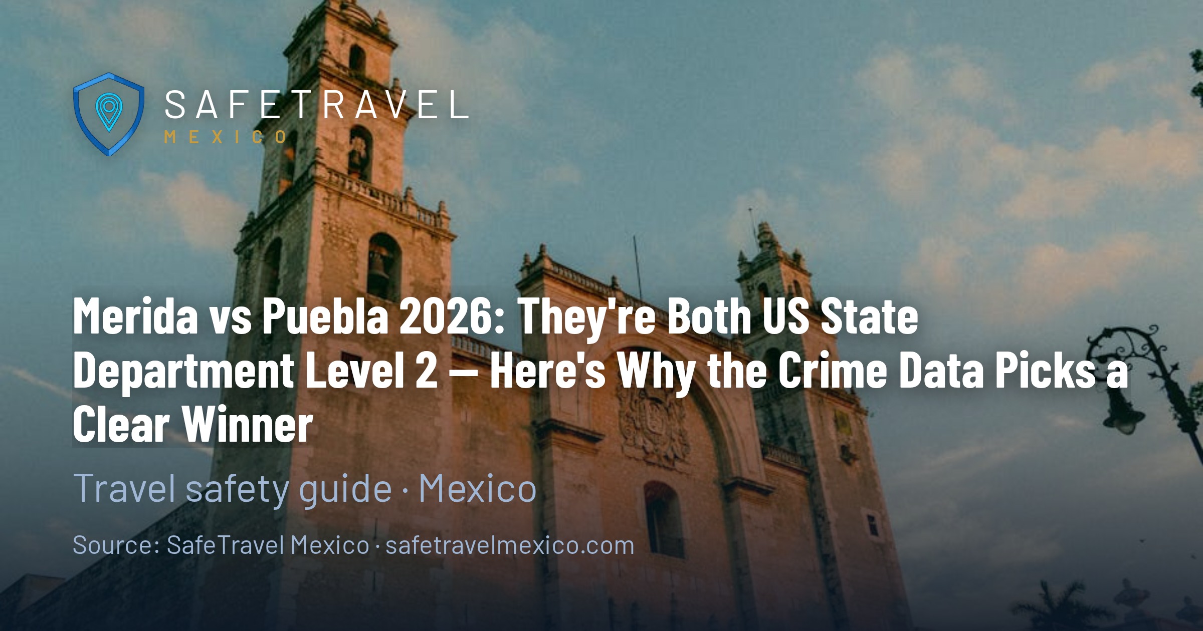 Merida vs Puebla 2026: They're Both US State Department Level 2 — Here's Why the Crime Data Picks a Clear Winner