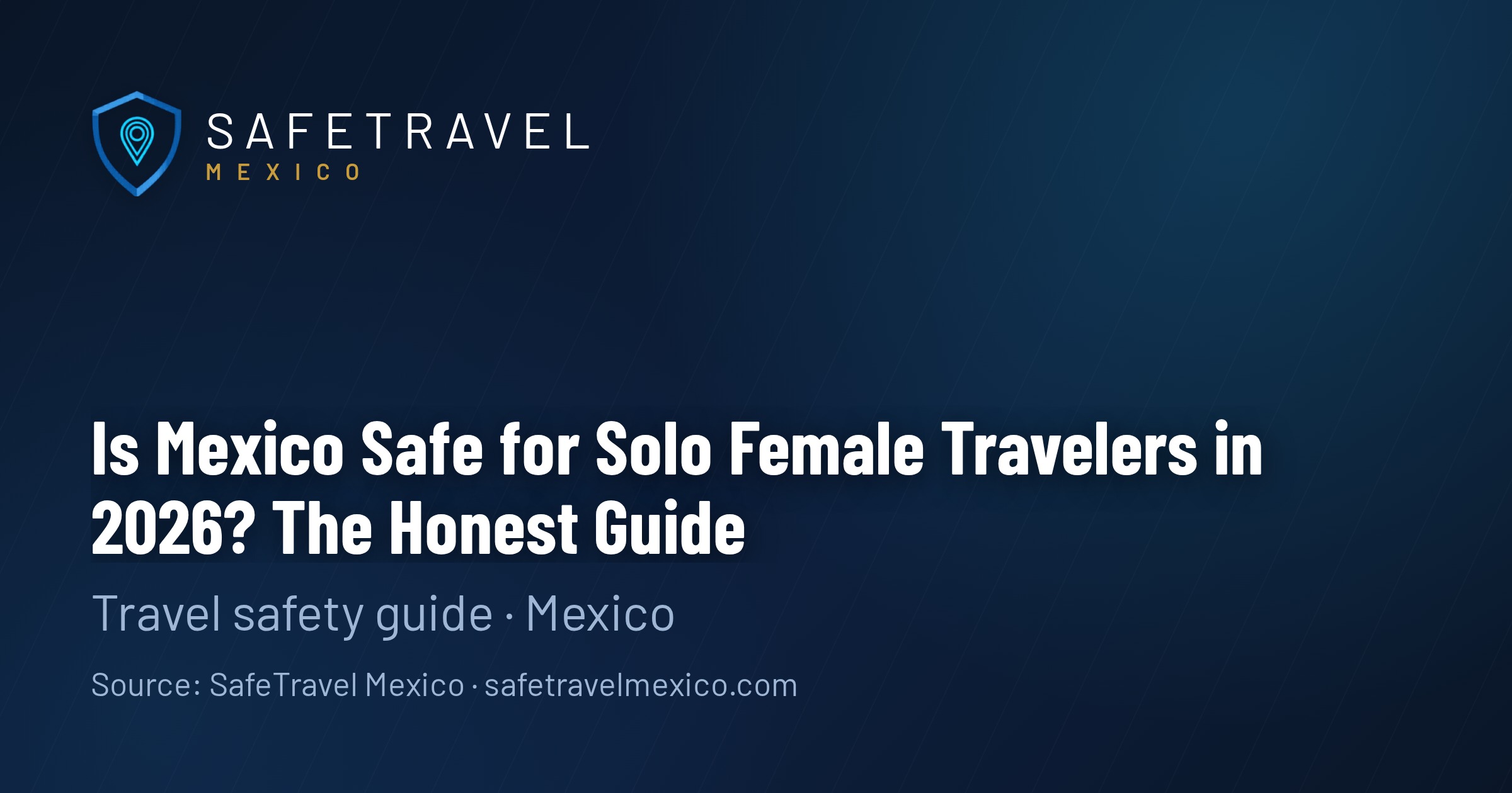 Is Mexico Safe for Solo Female Travelers in 2026? The Honest Guide