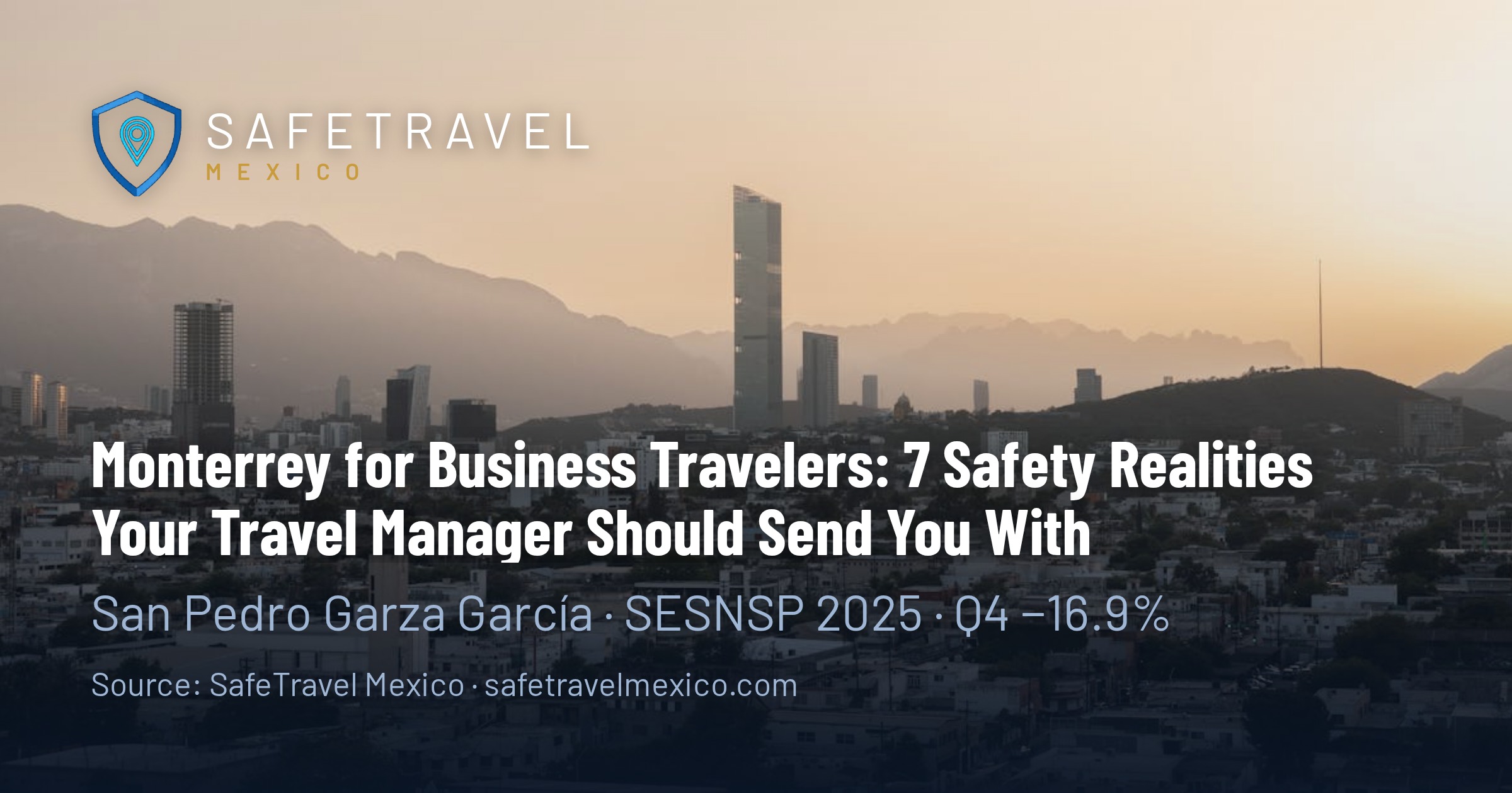 Monterrey for Business Travelers 2026: 7 Safety Realities Your Travel Manager Should Send You With