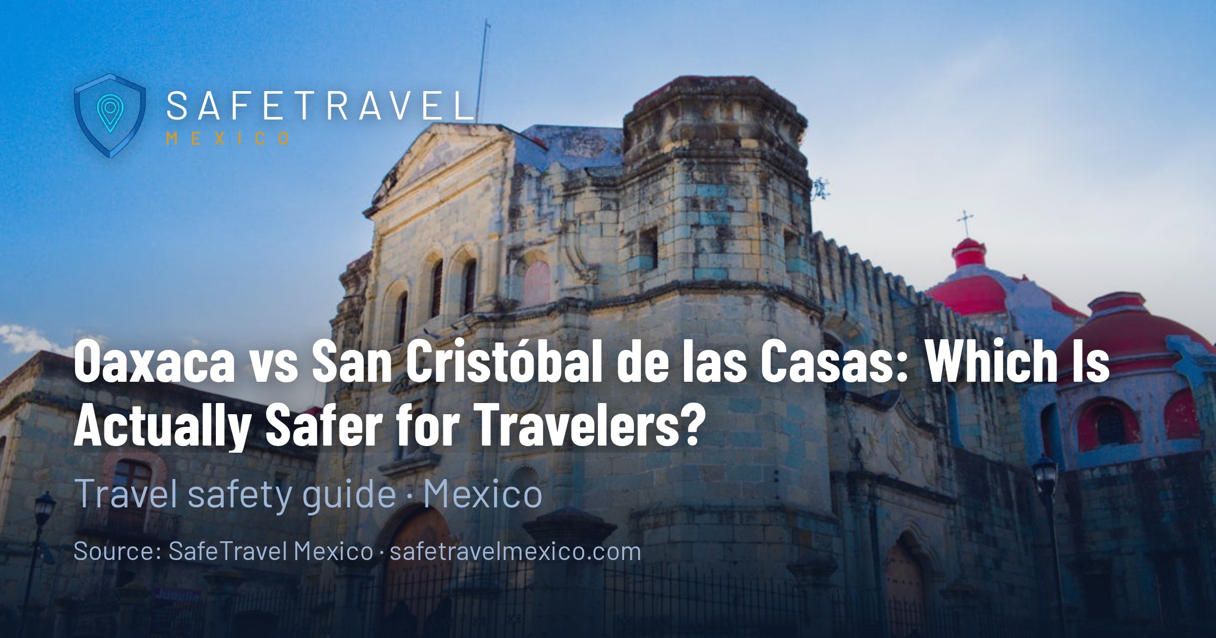Oaxaca vs San Cristóbal de las Casas: Which Is Actually Safer for Travelers?