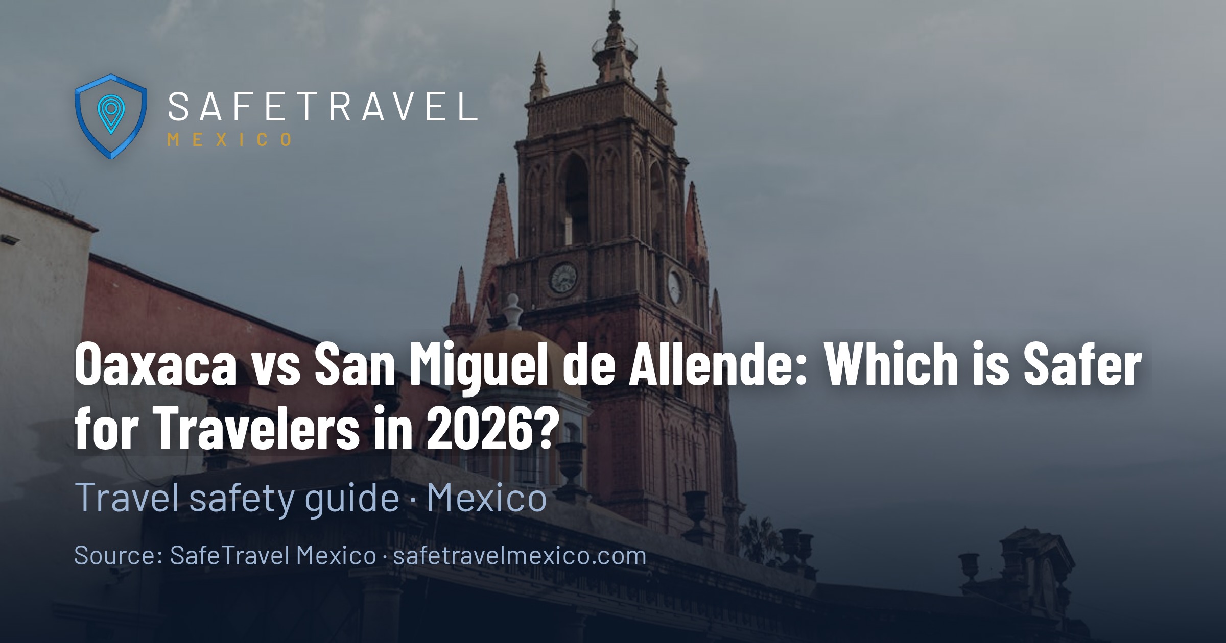 Oaxaca vs San Miguel de Allende: Which is Safer for Travelers in 2026? — Complete Safety Comparison 2026