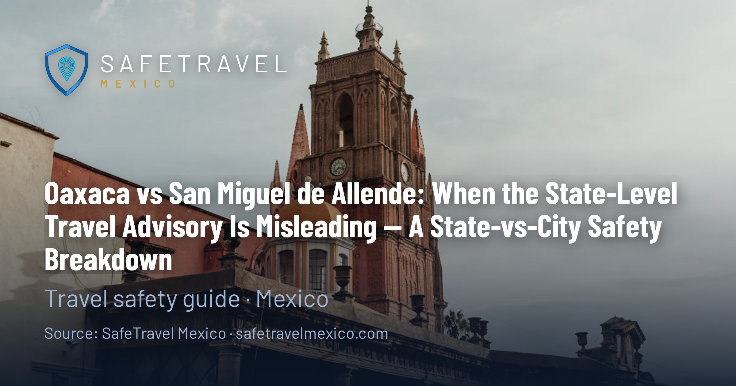 Oaxaca vs San Miguel de Allende: When the State-Level Travel Advisory Is Misleading — A State-vs-City Safety Breakdown