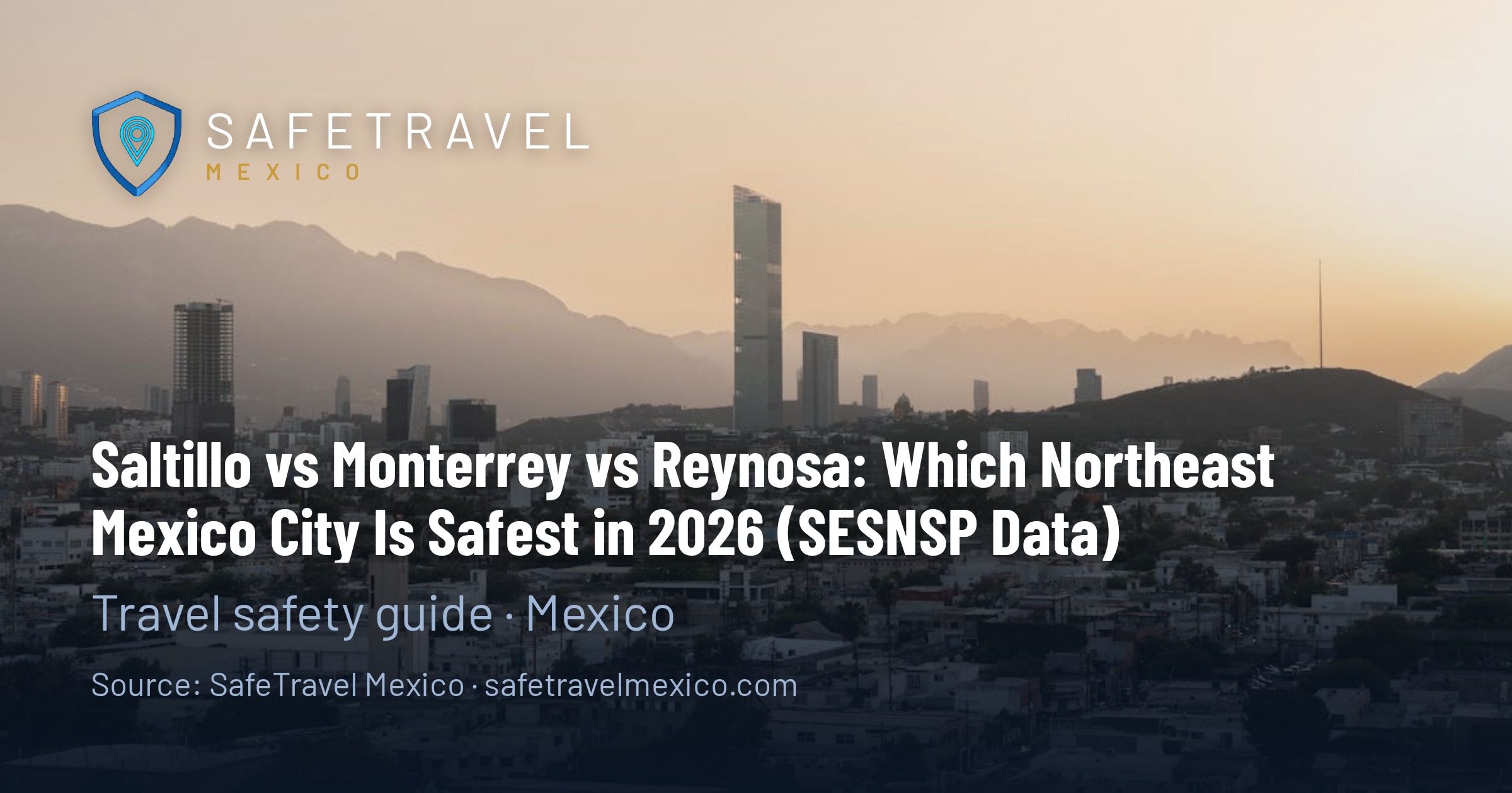 Saltillo vs Monterrey vs Reynosa: Which Northeast Mexico City Is Safest in 2026 (SESNSP Data)