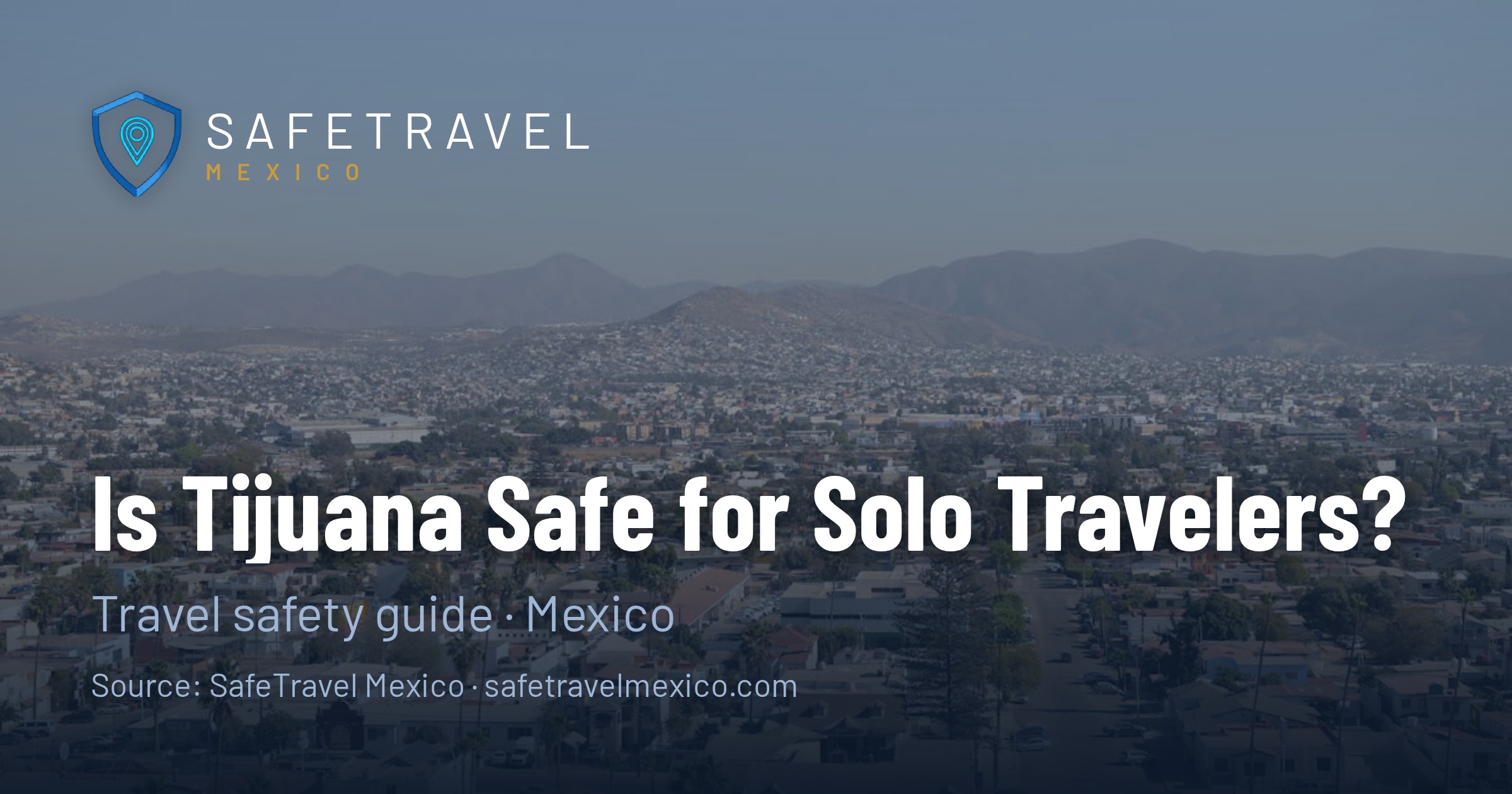 Is Tijuana Safe for Solo Travelers? 2026 Honest Assessment