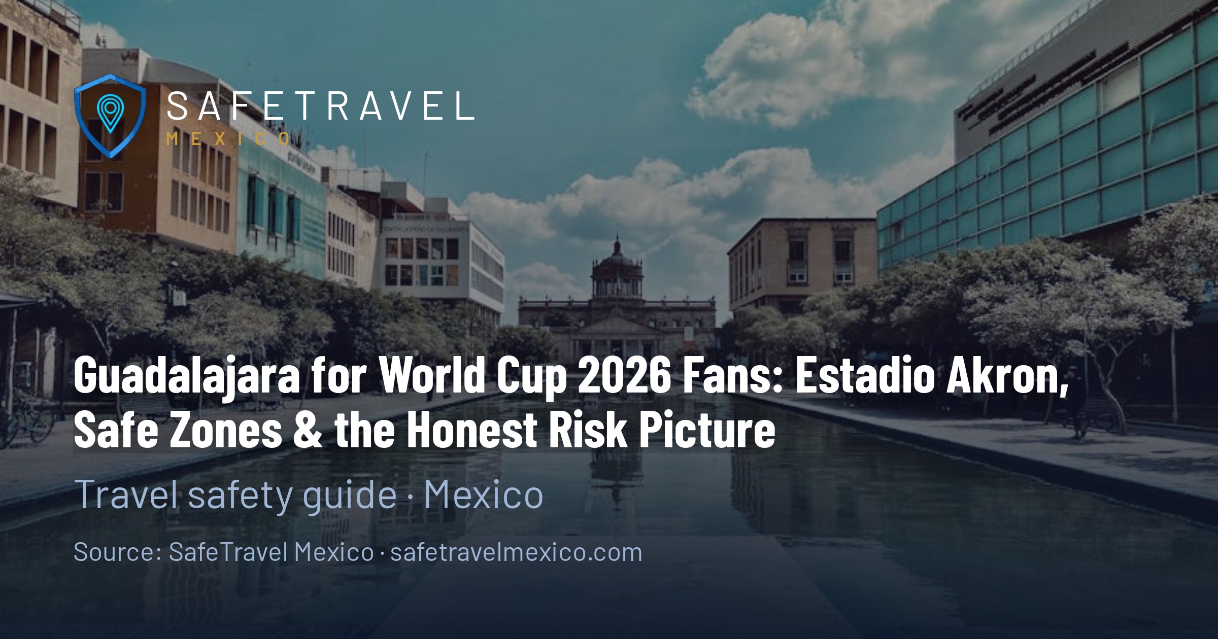 Guadalajara for World Cup 2026 Fans: Estadio Akron, Safe Zones & the Honest Risk Picture